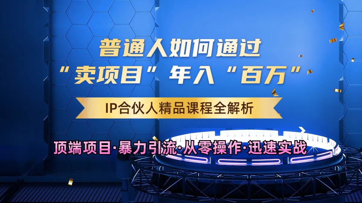 普通人如何通过知识付费“卖项目”年入“百万”，IP合伙人精品课程，黑科技暴力引流-蓝天项目网