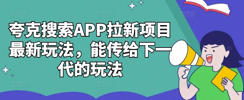 夸克搜索APP拉新项目最新玩法，能传给下一代的玩法-蓝天项目网