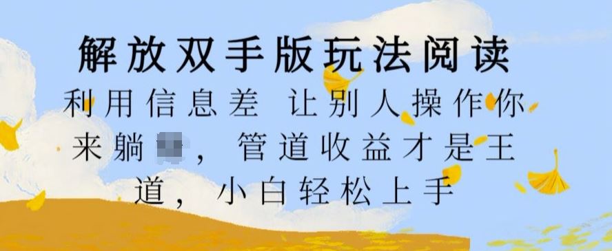 解放双手版玩法阅读，利用信息差让别人操作你来躺Z，管道收益才是王道，小白轻松上手【揭秘】-蓝天项目网