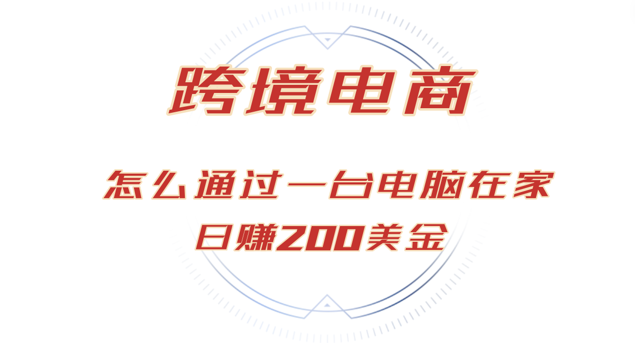 （12997期）日赚200美金的跨境电商赛道，如何在家通过一台电脑把货卖到全世界！-蓝天项目网