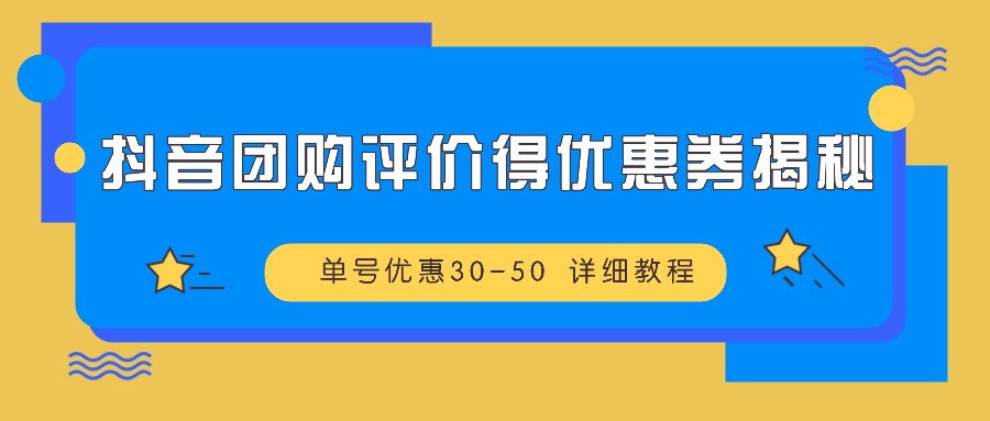 抖音团购评价得优惠券揭秘 单号优惠30-50 详细教程-蓝天项目网