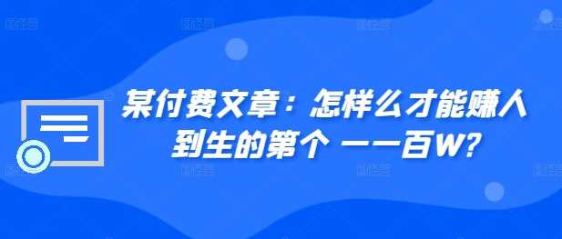 ​某付费文章：怎‮样么‬才能赚‮人到‬生的第‮个一‬一百W?-蓝天项目网