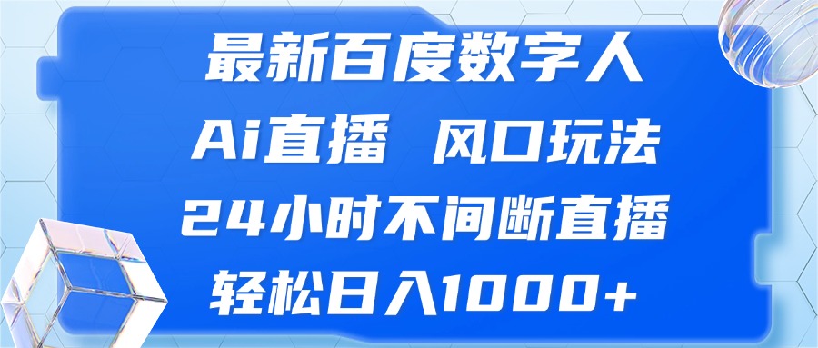 （13074期）最新百度数字人Ai直播，风口玩法，24小时不间断直播，轻松日入1000+-蓝天项目网