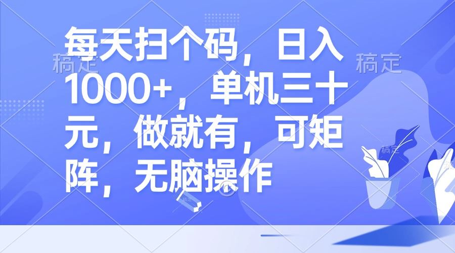 （13083期）每天扫个码，日入1000+，单机三十元，做就有，可矩阵，无脑操作-蓝天项目网