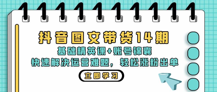 （13107期）抖音 图文带货14期：基础精英课+账号锦囊，快速解决运营难题 轻松涨粉出单-蓝天项目网