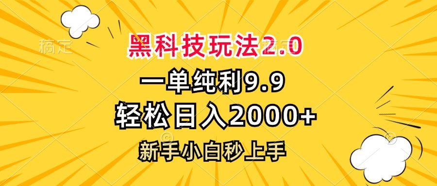 （13099期）黑科技玩法2.0，一单9.9，轻松日入2000+，新手小白秒上手-蓝天项目网