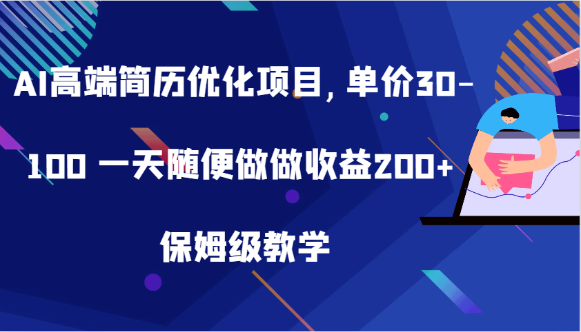 AI高端简历优化项目,单价30-100 一天随便做做收益200+ 保姆级教学-蓝天项目网