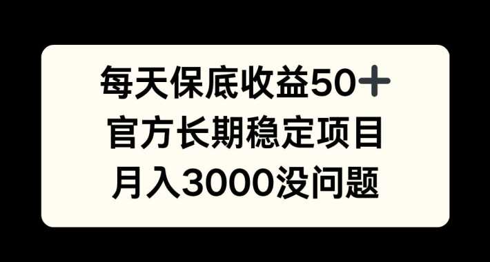 每天收益保底50+，官方长期稳定项目，月入3000没问题【揭秘】-蓝天项目网