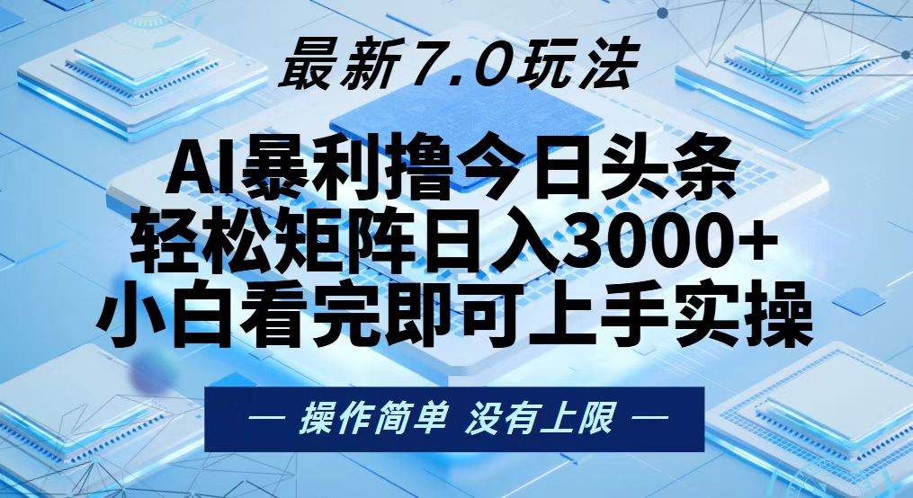 （13125期）今日头条最新7.0玩法，轻松矩阵日入3000+-蓝天项目网