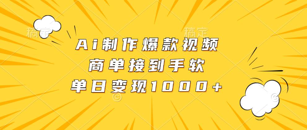 （13127期）Ai制作爆款视频，商单接到手软，单日变现1000+-蓝天项目网