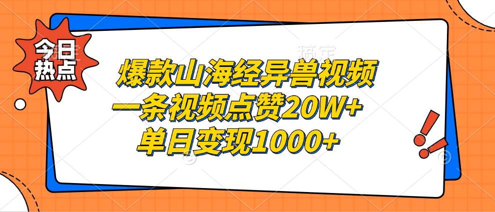 （13123期）爆款山海经异兽视频，一条视频点赞20W+，单日变现1000+-蓝天项目网