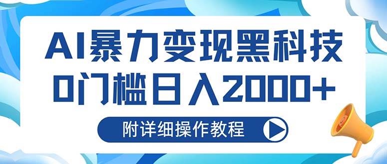 （13133期）AI暴力变现黑科技，0门槛日入2000+（附详细操作教程）-蓝天项目网