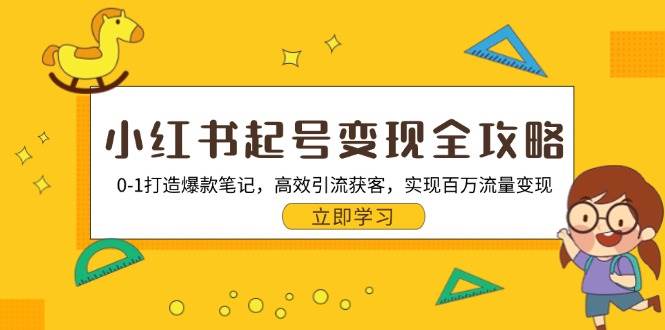 小红书起号变现全攻略：0-1打造爆款笔记，高效引流获客，实现百万流量变现-蓝天项目网