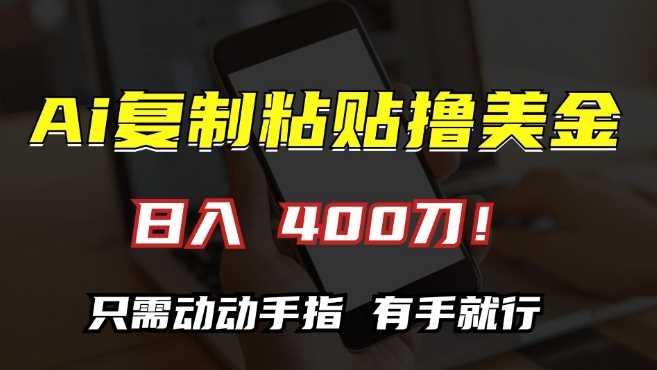 AI复制粘贴撸美金，日入400，只需动动手指，小白无脑操作【揭秘】-蓝天项目网