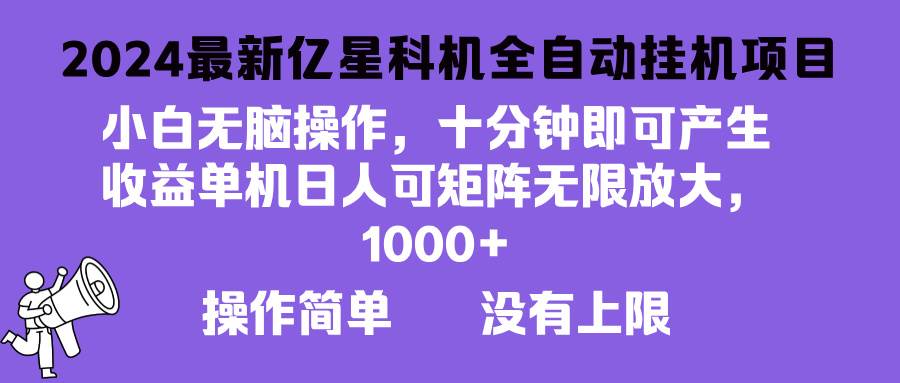 （13154期）2024最新亿星科技项目，小白无脑操作，可无限矩阵放大，单机日入1…-蓝天项目网