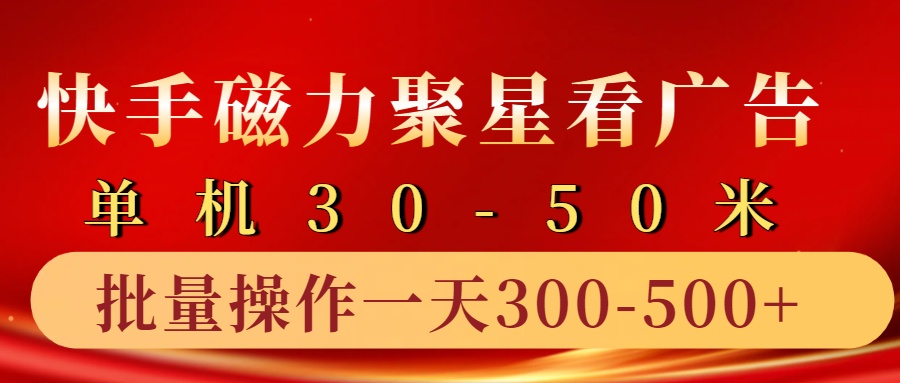 快手磁力聚星4.0实操玩法，单机30-50+10部手机一天三五张-蓝天项目网