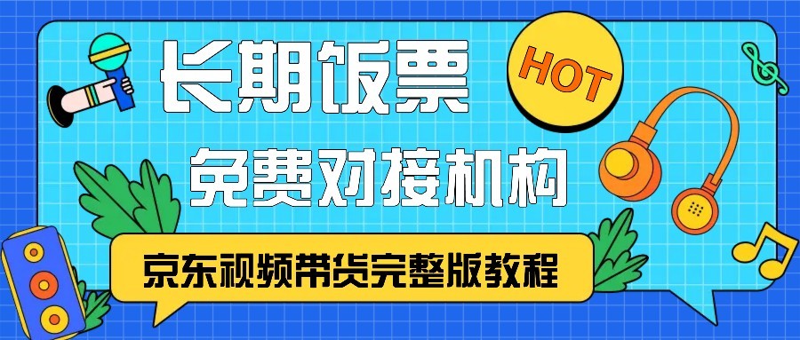 京东视频带货完整版教程，长期饭票、免费对接机构-蓝天项目网