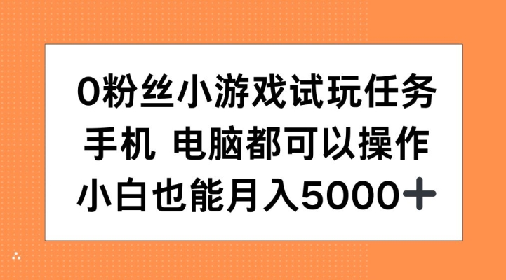 0粉丝小游戏试玩任务，手机电脑都可以操作，小白也能月入5000+【揭秘】-蓝天项目网