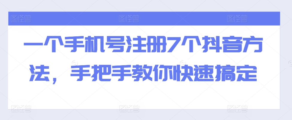 一个手机号注册7个抖音方法，手把手教你快速搞定-蓝天项目网