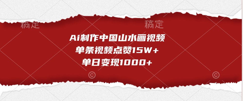 Ai制作中国山水画视频，单条视频点赞15W+，单日变现1000+-蓝天项目网