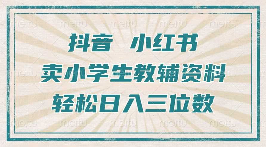 抖音小红书卖小学生教辅资料，操作简单，小白也能轻松上手，一个月利润1W+-蓝天项目网