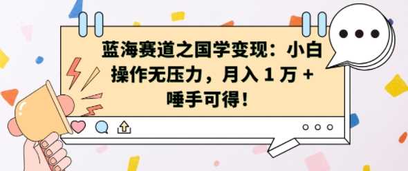 蓝海赛道之国学变现：小白操作无压力，月入 1 W + 唾手可得【揭秘】-蓝天项目网