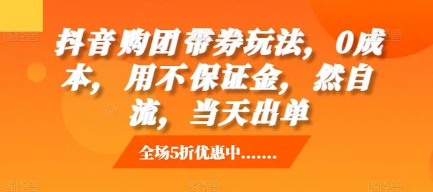 抖音‮购团‬带券玩法，0成本，‮用不‬保证金，‮然自‬流，当天出单-蓝天项目网