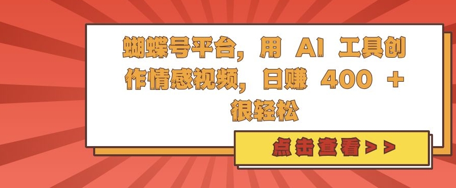 蝴蝶号平台，用 AI 工具创作情感视频，日入4张很轻松【揭秘】-蓝天项目网