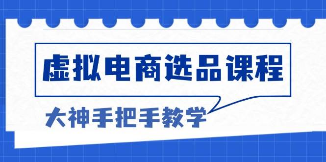 （13314期）虚拟电商选品课程：解决选品难题，突破产品客单天花板，打造高利润电商-蓝天项目网