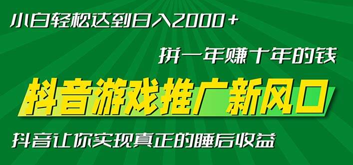 （13331期）新风口抖音游戏推广—拼一年赚十年的钱，小白每天一小时轻松日入2000＋-蓝天项目网