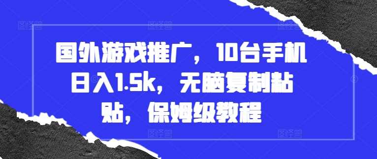 国外游戏推广，10台手机日入1.5k，无脑复制粘贴，保姆级教程【揭秘】-蓝天项目网