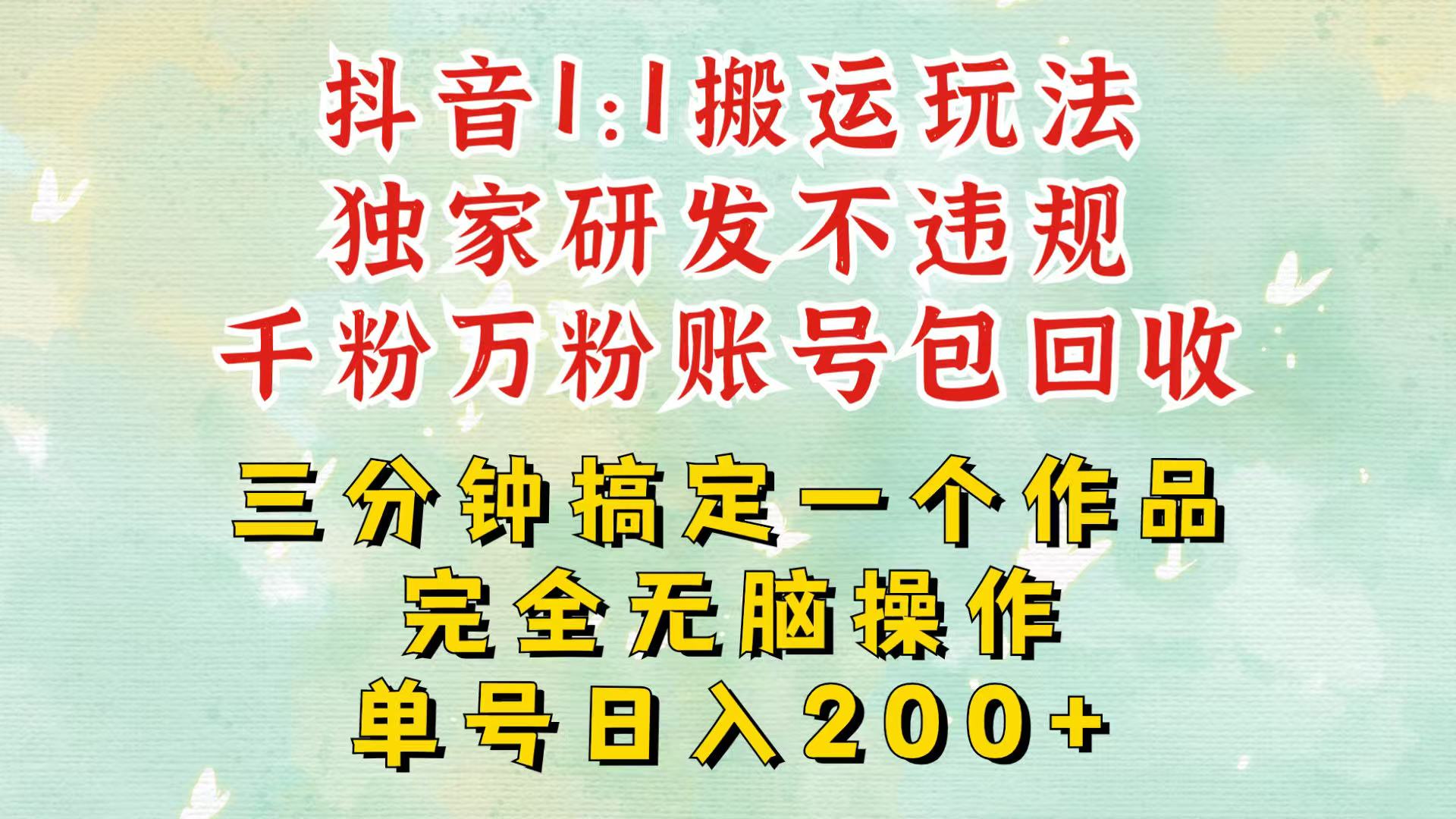 抖音1：1搬运独创顶级玩法！三分钟一条作品！单号每天稳定200+收益，千粉万粉包回收-蓝天项目网