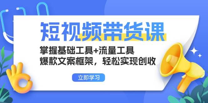 （13356期）短视频带货课：掌握基础工具+流量工具，爆款文案框架，轻松实现创收-蓝天项目网