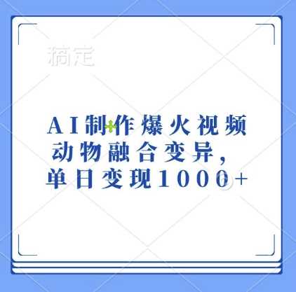 AI制作爆火视频，动物融合变异，单日变现1k-蓝天项目网