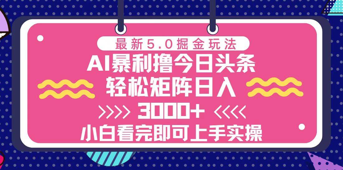 （13398期）今日头条最新5.0掘金玩法，轻松矩阵日入3000+-蓝天项目网