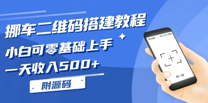 （13404期）挪车二维码搭建教程，小白可零基础上手！一天收入500+，（附源码）-蓝天项目网