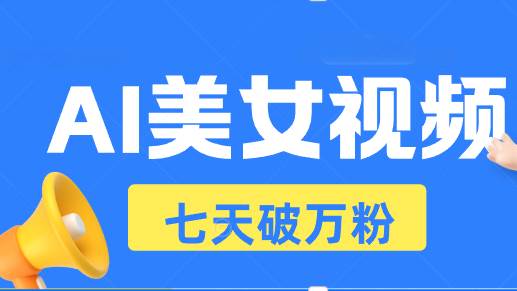 （13420期）AI美女视频玩法，短视频七天快速起号，日收入500+-蓝天项目网