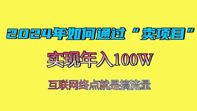 （13419期）2024年如何通过“卖项目”赚取100W：最值得尝试的盈利模式-蓝天项目网