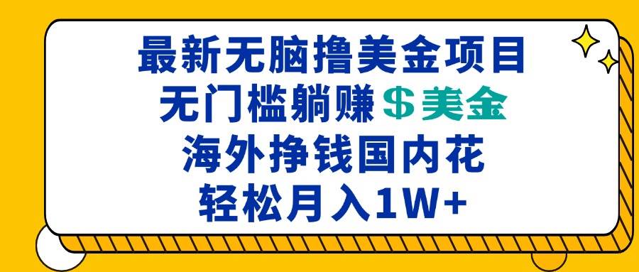 （13411期）最新海外无脑撸美金项目，无门槛躺赚美金，海外挣钱国内花，月入一万加-蓝天项目网