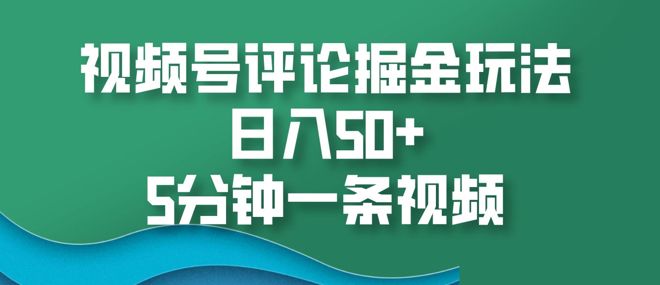 视频号评论掘金玩法，日入50+，5分钟一条视频-蓝天项目网