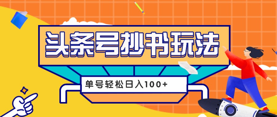 今日头条抄书玩法，用这个方法，单号轻松日入100+（附详细教程及工具）-蓝天项目网