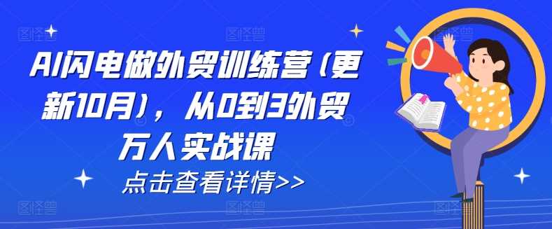 AI闪电做外贸训练营(更新11月)，从0到3外贸万人实战课-蓝天项目网