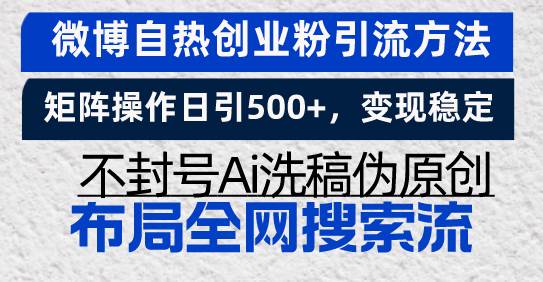 （13460期）微博自热创业粉引流方法，矩阵操作日引500+，变现稳定，不封号Ai洗稿伪…-蓝天项目网