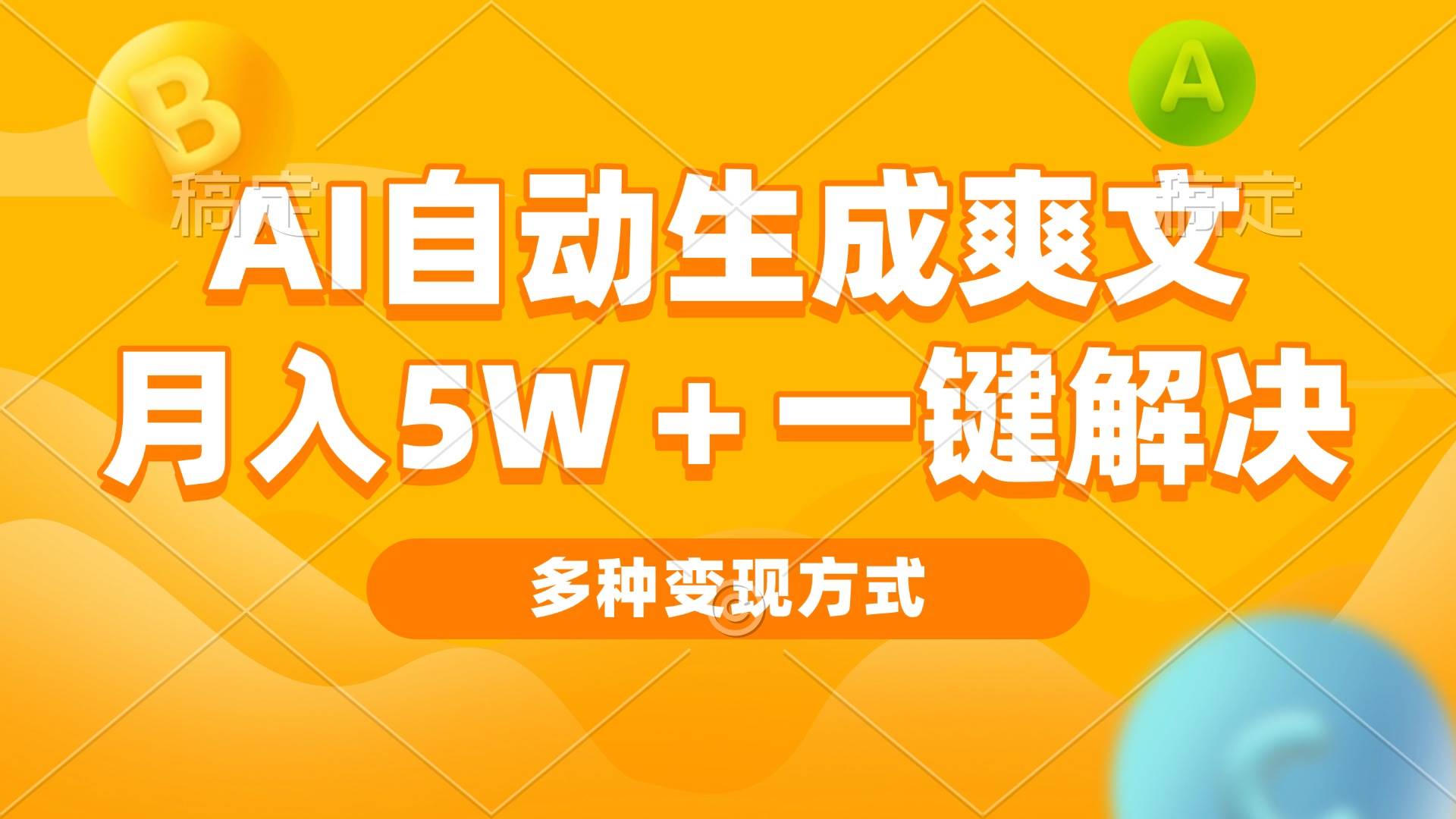 （13450期）AI自动生成爽文 月入5w+一键解决 多种变现方式 看完就会-蓝天项目网