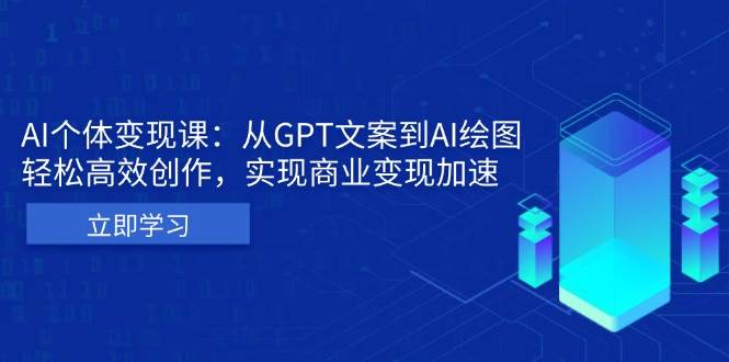 （13447期）AI个体变现课：从GPT文案到AI绘图，轻松高效创作，实现商业变现加速-蓝天项目网