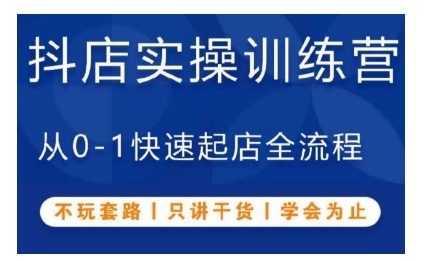 抖音小店实操训练营，从0-1快速起店全流程，不玩套路，只讲干货，学会为止-蓝天项目网