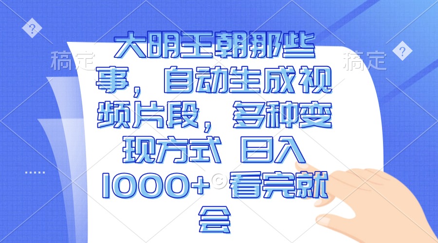 （13528期）大明王朝那些事，自动生成视频片段，多种变现方式 日入1000+ 看完就会-蓝天项目网