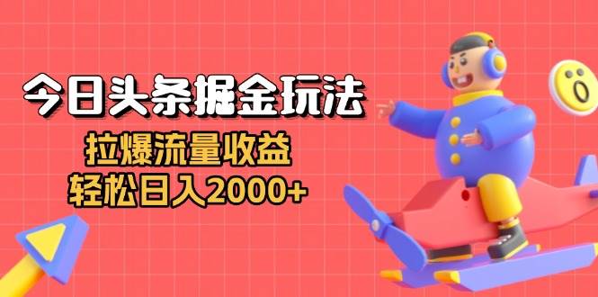 （13522期）今日头条掘金玩法：拉爆流量收益，轻松日入2000+-蓝天项目网