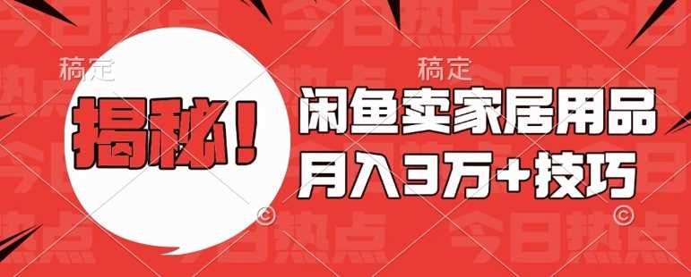 闲鱼卖家居用品月入过W+最新技巧闲鱼最新零基础教学，新手当天上手【揭秘】-蓝天项目网