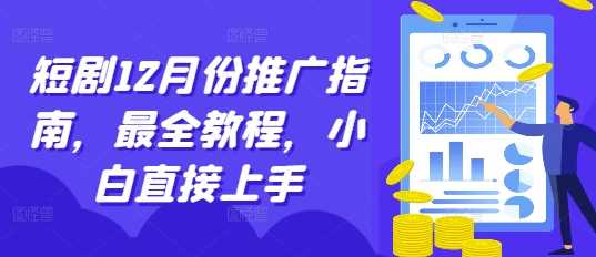 短剧12月份推广指南，最全教程，小白直接上手-蓝天项目网